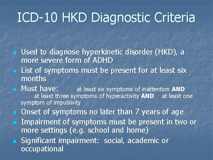 ICD-10 HKD Diagnostic Criteria n n n Used to diagnose hyperkinetic disorder (HKD), a