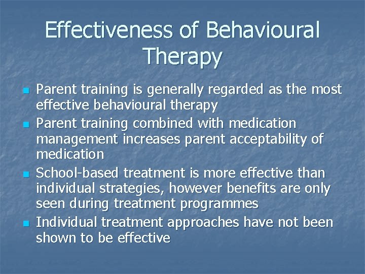 Effectiveness of Behavioural Therapy n n Parent training is generally regarded as the most