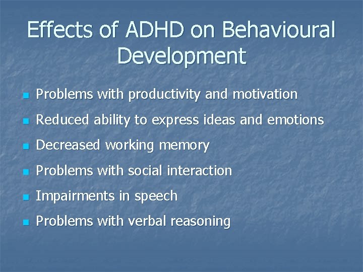 Effects of ADHD on Behavioural Development n Problems with productivity and motivation n Reduced