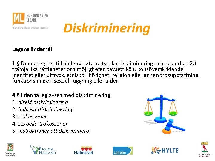 Diskriminering Lagens ändamål 1 § Denna lag har till ändamål att motverka diskriminering och