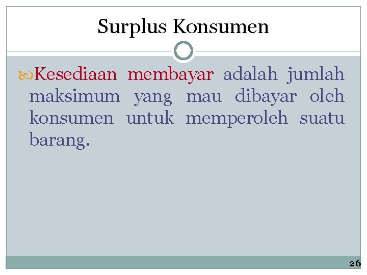 Surplus Konsumen Kesediaan membayar adalah jumlah maksimum yang konsumen untuk barang. mau dibayar oleh