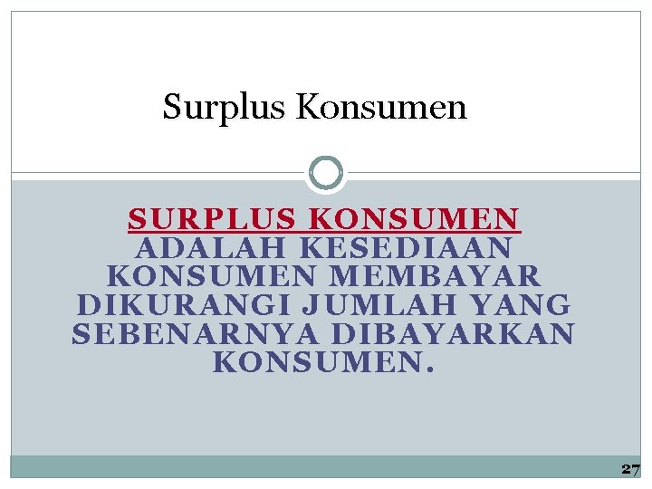 Surplus Konsumen SURPLUS KONSUMEN ADALAH KESEDIAAN KONSUMEN MEMBAYAR DIKURANGI JUMLAH YANG SEBENARNYA DIBAYARKAN KONSUMEN.