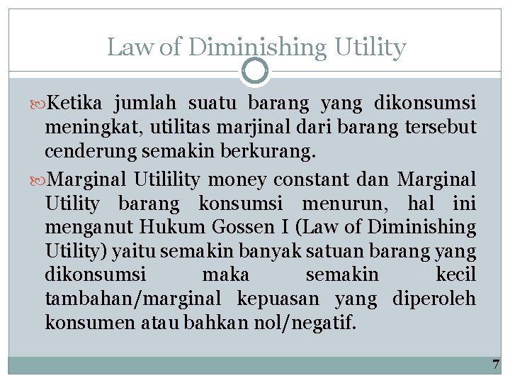 Law of Diminishing Utility Ketika jumlah suatu barang yang dikonsumsi meningkat, utilitas marjinal dari