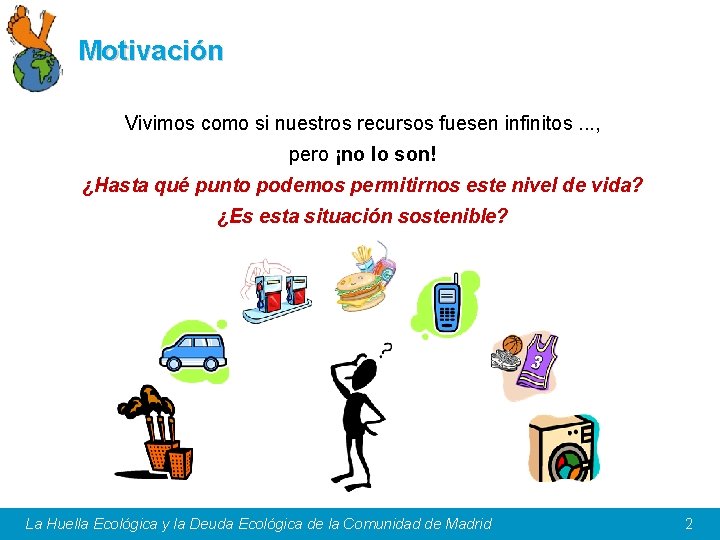 Motivación Vivimos como si nuestros recursos fuesen infinitos. . . , pero ¡no lo