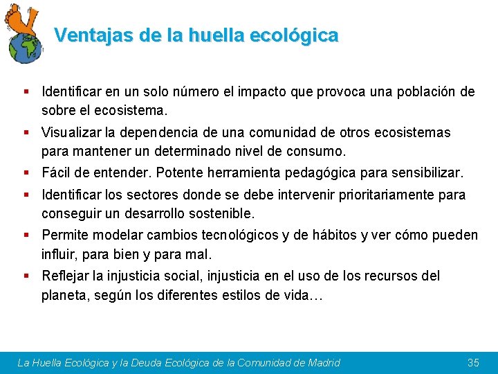 Ventajas de la huella ecológica § Identificar en un solo número el impacto que