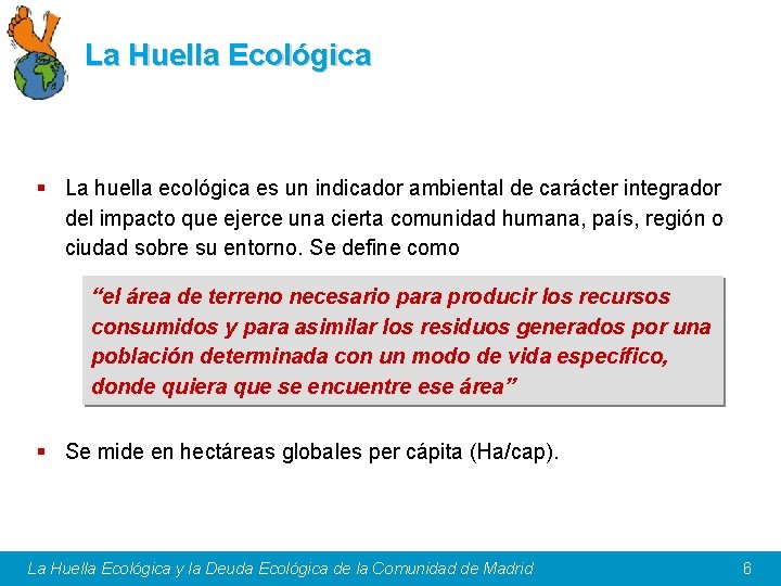 La Huella Ecológica § La huella ecológica es un indicador ambiental de carácter integrador