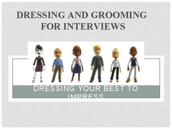 DRESSING AND GROOMING FOR INTERVIEWS DRESSING YOUR BEST TO IMPRESS 