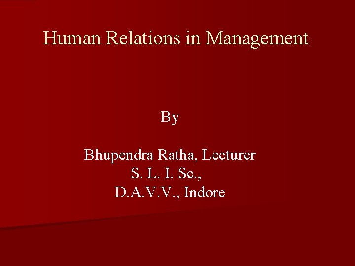 Human Relations in Management By Bhupendra Ratha, Lecturer S. L. I. Sc. , D.