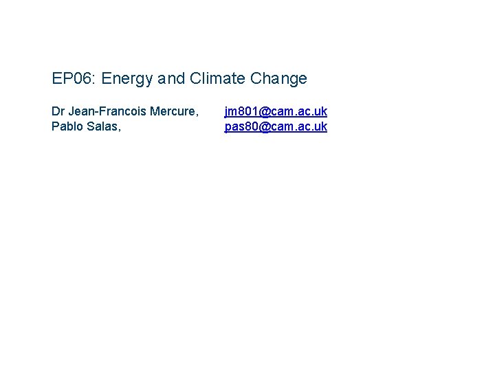 EP 06: Energy and Climate Change Dr Jean-Francois Mercure, Pablo Salas, jm 801@cam. ac.