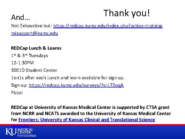 And… Thank you! Not Exhaustive but: https: //redcap. kumc. edu/index. php? action=training misupport@kumc. edu