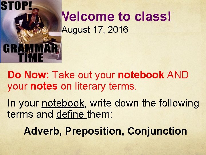 Welcome to class! August 17, 2016 Do Now: Take out your notebook AND your