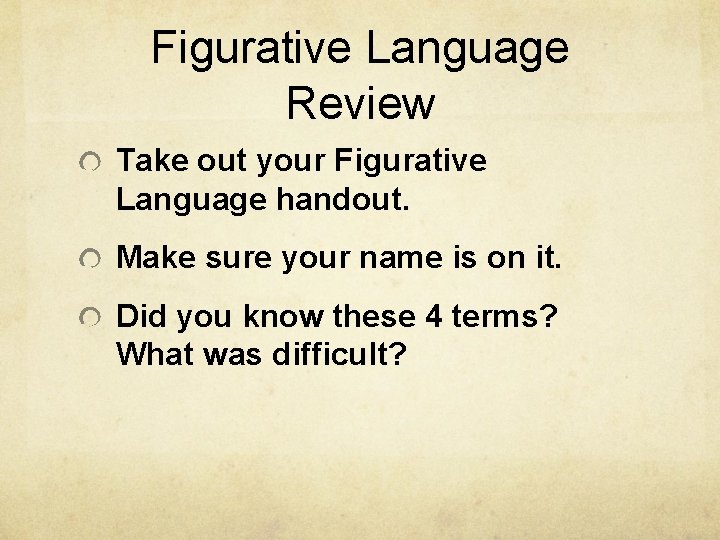 Figurative Language Review Take out your Figurative Language handout. Make sure your name is