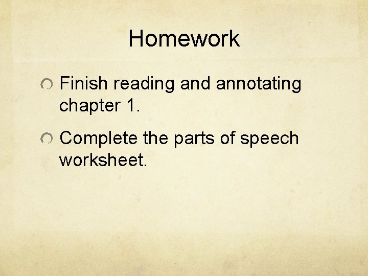 Homework Finish reading and annotating chapter 1. Complete the parts of speech worksheet. 