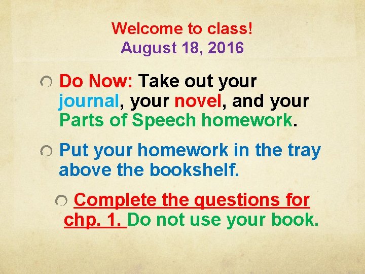 Welcome to class! August 18, 2016 Do Now: Take out your journal, your novel,