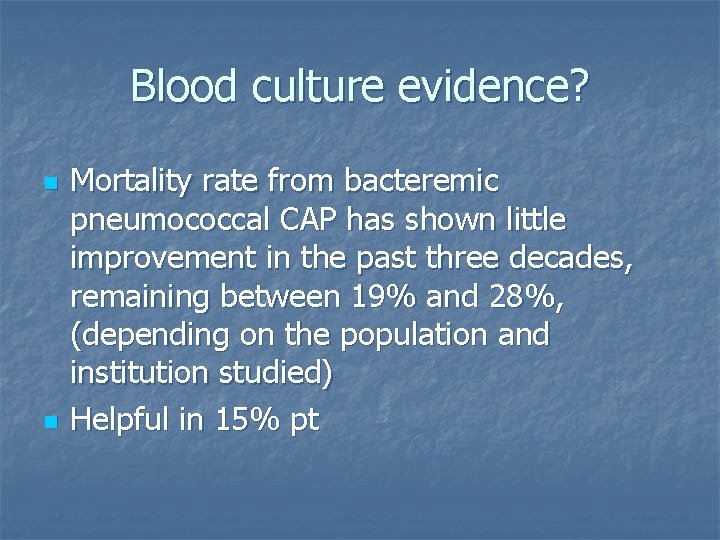 Blood culture evidence? n n Mortality rate from bacteremic pneumococcal CAP has shown little