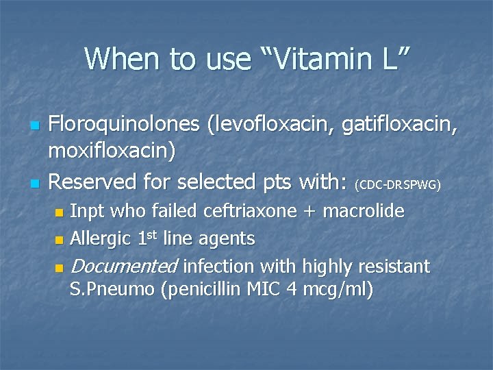 When to use “Vitamin L” n n Floroquinolones (levofloxacin, gatifloxacin, moxifloxacin) Reserved for selected