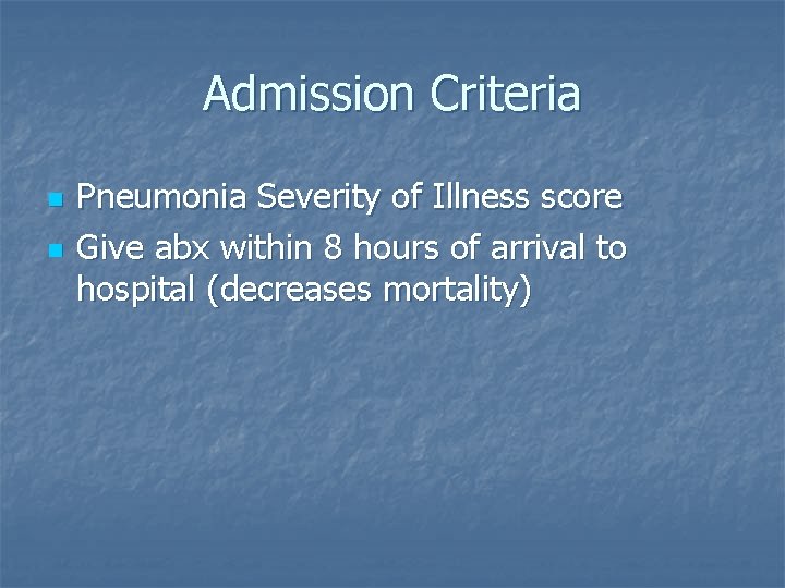 Admission Criteria n n Pneumonia Severity of Illness score Give abx within 8 hours