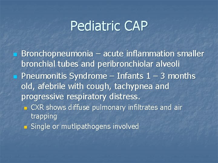 Pediatric CAP n n Bronchopneumonia – acute inflammation smaller bronchial tubes and peribronchiolar alveoli