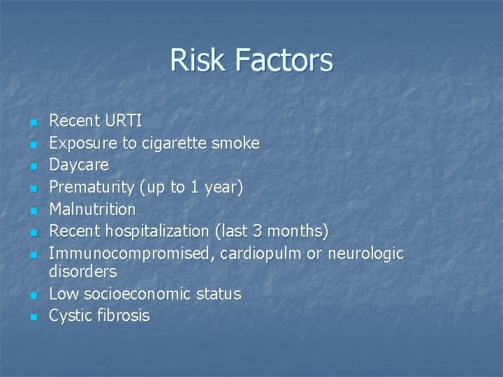 Risk Factors n n n n n Recent URTI Exposure to cigarette smoke Daycare