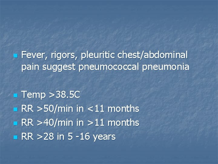 n n n Fever, rigors, pleuritic chest/abdominal pain suggest pneumococcal pneumonia Temp >38. 5