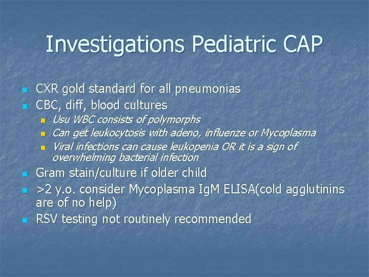 Investigations Pediatric CAP n n CXR gold standard for all pneumonias CBC, diff, blood