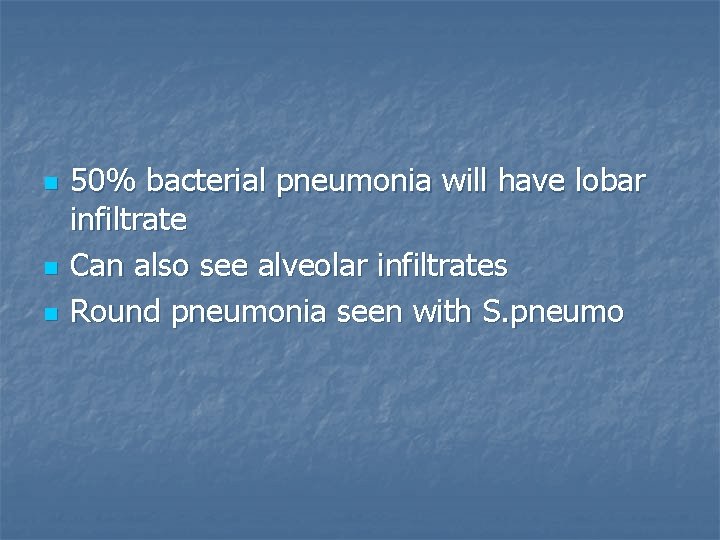 n n n 50% bacterial pneumonia will have lobar infiltrate Can also see alveolar