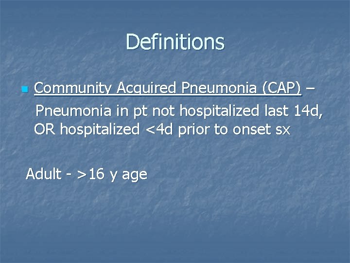 Definitions n Community Acquired Pneumonia (CAP) – Pneumonia in pt not hospitalized last 14