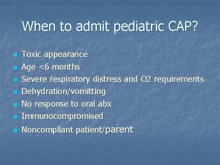 When to admit pediatric CAP? n Toxic appearance Age <6 months Severe respiratory distress