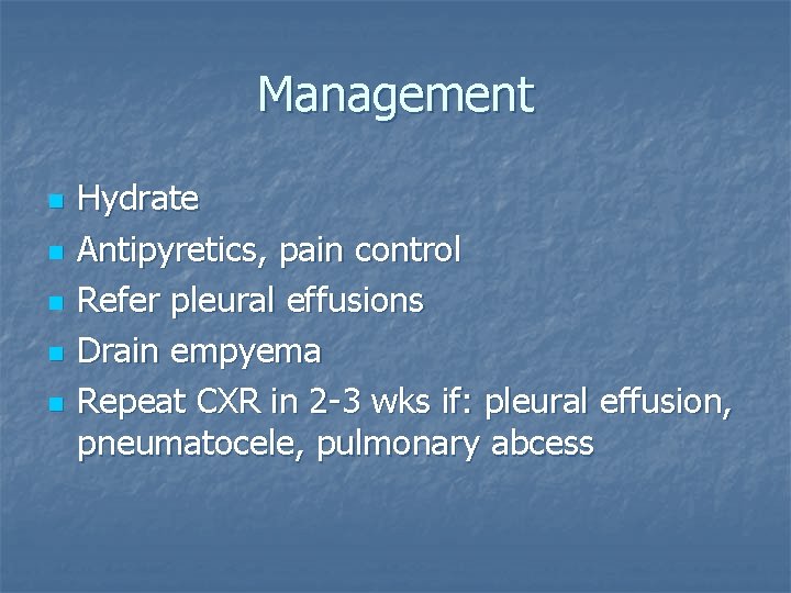 Management n n n Hydrate Antipyretics, pain control Refer pleural effusions Drain empyema Repeat