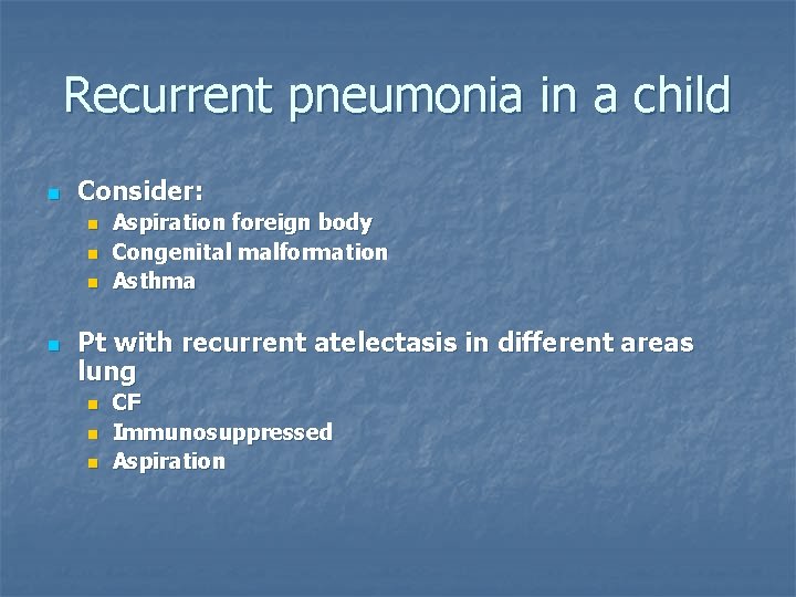 Recurrent pneumonia in a child n Consider: n n Aspiration foreign body Congenital malformation