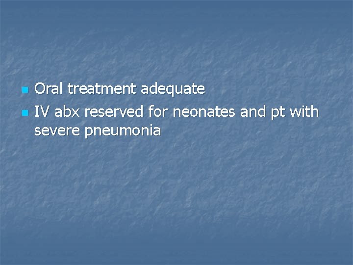 n n Oral treatment adequate IV abx reserved for neonates and pt with severe