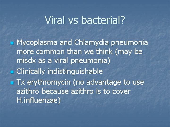 Viral vs bacterial? n n n Mycoplasma and Chlamydia pneumonia more common than we