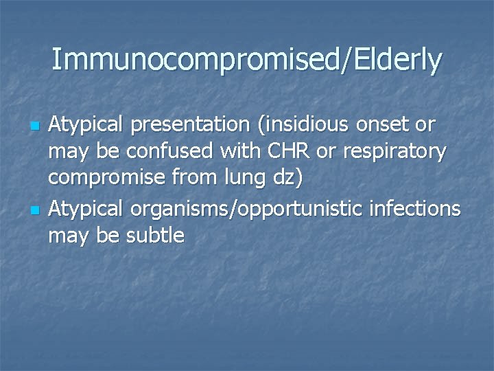 Immunocompromised/Elderly n n Atypical presentation (insidious onset or may be confused with CHR or