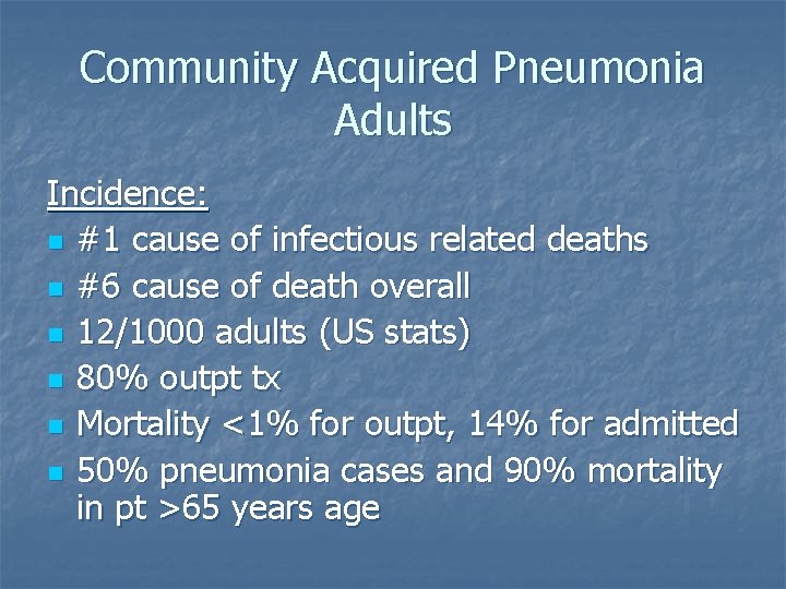 Community Acquired Pneumonia Adults Incidence: n #1 cause of infectious related deaths n #6