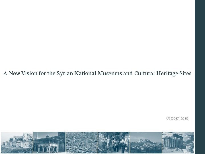 A New Vision for the Syrian National Museums and Cultural Heritage Sites October 2010 A New Vision for the Syrian National Museums and Cultural Heritage Sites October 2010
