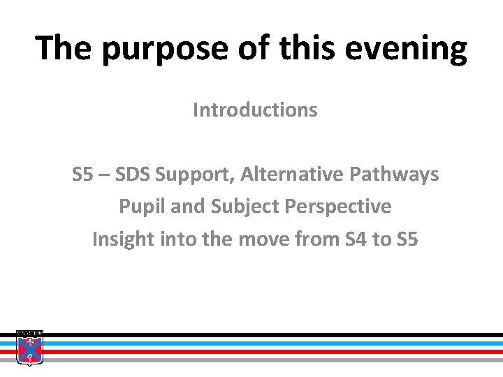 The purpose of this evening Introductions S 5 – SDS Support, Alternative Pathways Pupil