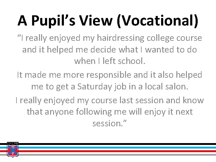 A Pupil’s View (Vocational) “I really enjoyed my hairdressing college course and it helped