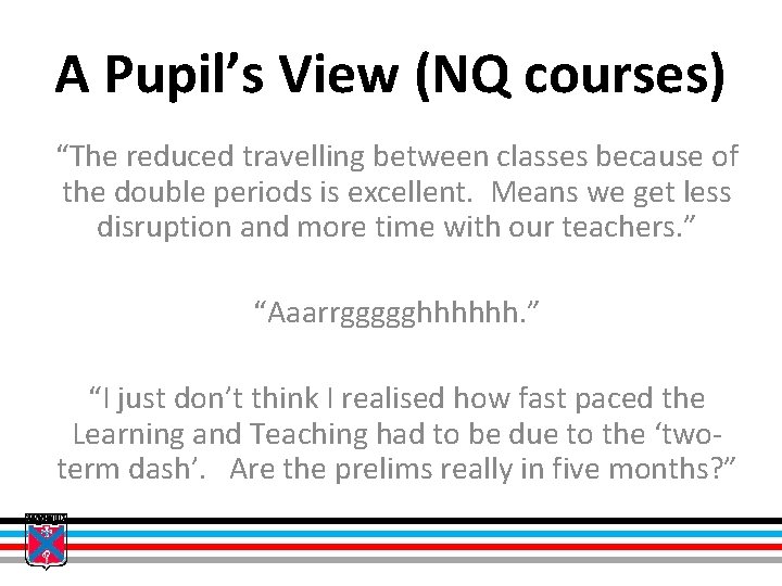 A Pupil’s View (NQ courses) “The reduced travelling between classes because of the double