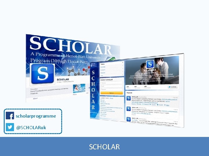 scholarprogramme @SCHOLARuk SCHOLAR A programme of Heriot-Watt University Program Oilthigh Heriot-Watt SCHOLAR 