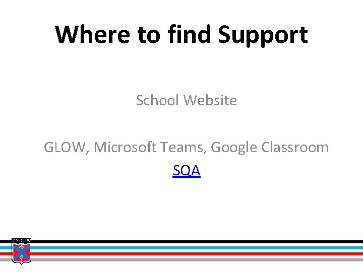 Where to find Support School Website GLOW, Microsoft Teams, Google Classroom SQA Where to find Support School Website GLOW, Microsoft Teams, Google Classroom SQA