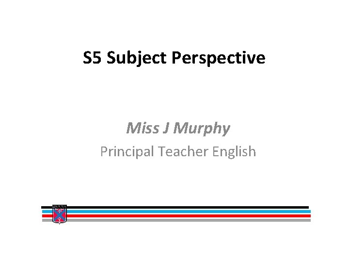 S 5 Subject Perspective Miss J Murphy Principal Teacher English 