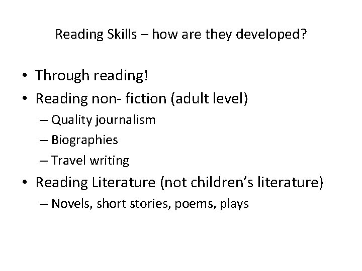 Reading Skills – how are they developed? • Through reading! • Reading non- fiction