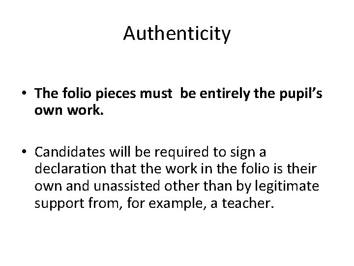 Authenticity • The folio pieces must be entirely the pupil’s own work. • Candidates