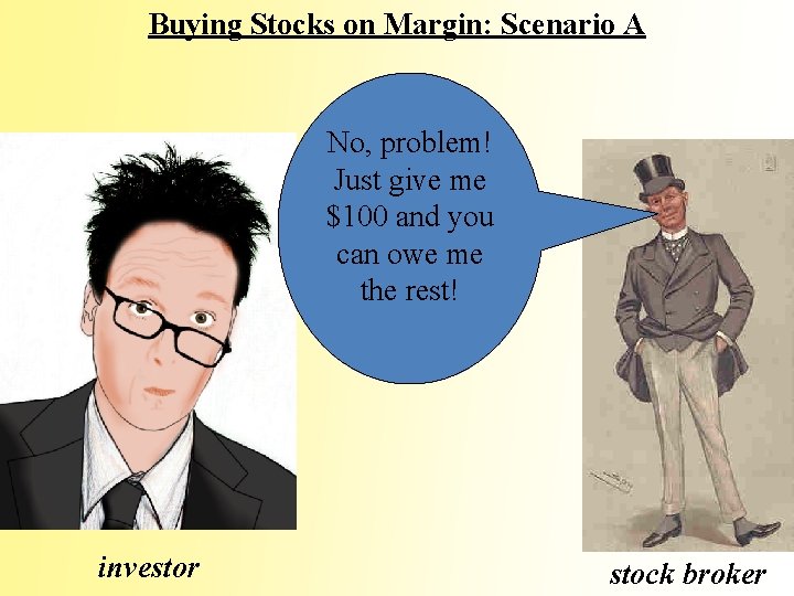 Buying Stocks on Margin: Scenario A No, problem! Just give me $100 and you