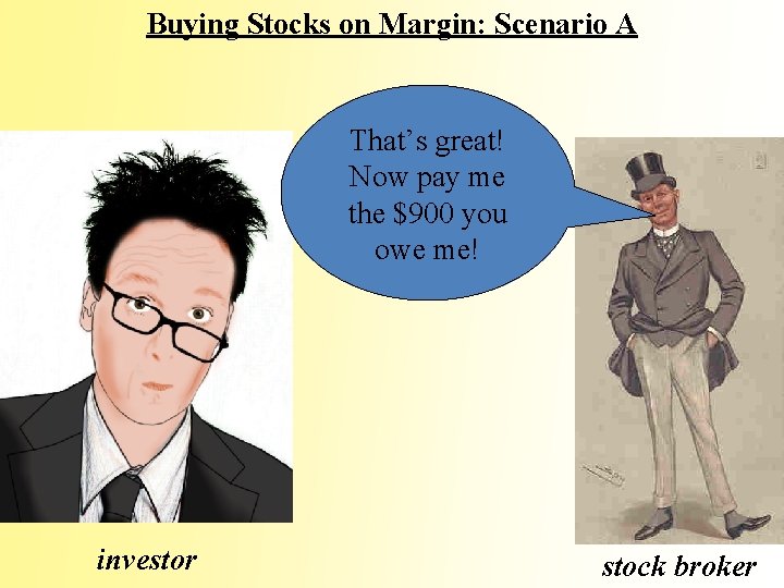 Buying Stocks on Margin: Scenario A That’s great! Now pay me the $900 you