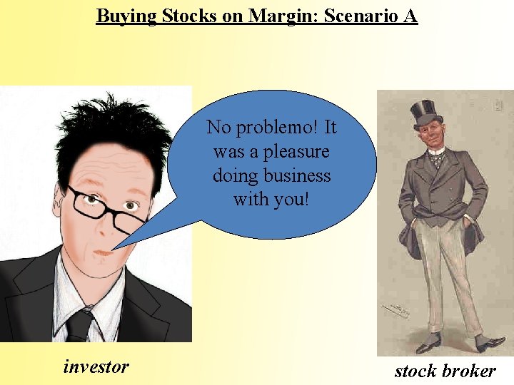 Buying Stocks on Margin: Scenario A No problemo! It was a pleasure doing business