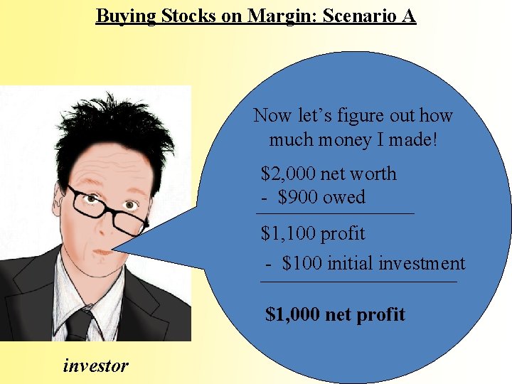 Buying Stocks on Margin: Scenario A Now let’s figure out how much money I