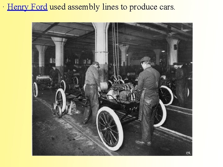 · Henry Ford used assembly lines to produce cars. 