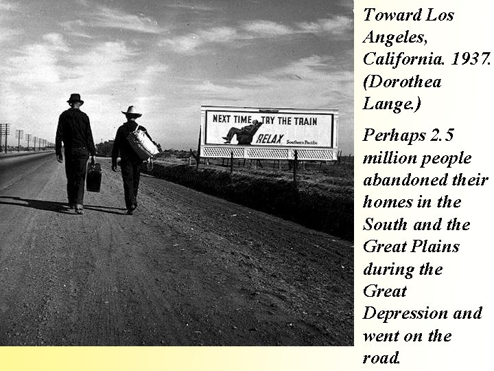 Toward Los Angeles, California. 1937. (Dorothea Lange. ) Perhaps 2. 5 million people abandoned