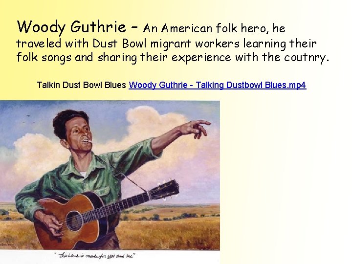 Woody Guthrie – An American folk hero, he traveled with Dust Bowl migrant workers